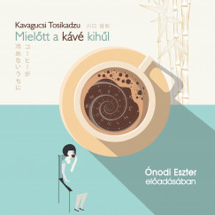 Kavagucsi Tosikadzu - Ónodi Eszter - Mielõtt a kávé kihûl - Hangoskönyv