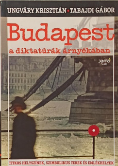 Tabajdi Gábor - Ungváry Krisztián - Budapest a diktatúrák árnyékában