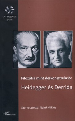 Nyr Mikls   (Szerk.) - Filozfia mint de(kon)strukci: Heidegger s Derrida