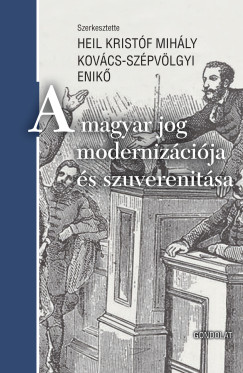 Heil Kristf Mihly  (Szerk.) - Kovcs-Szpvlgyi Enik  (Szerk.) - A magyar jog modernizcija s szuverenitsa