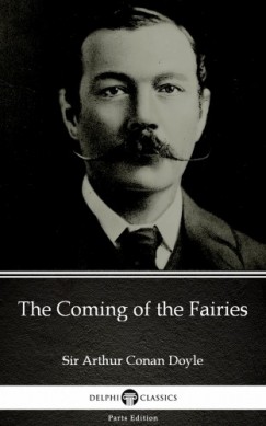 Arthur Conan Doyle - The Coming of the Fairies by Sir Arthur Conan Doyle (Illustrated)