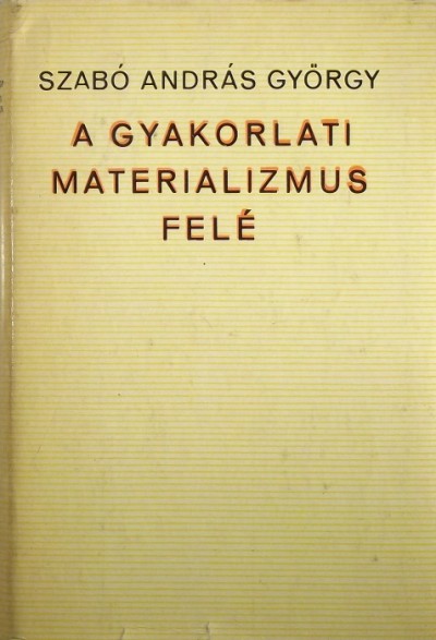 Szabó András György - A gyakorlati materializmus felé
