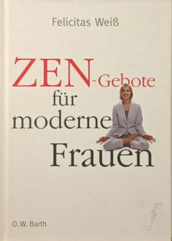 Felicitas Weiss - ZEN-Gebote f�r moderne Frauen