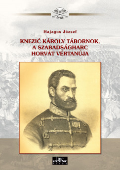 Hajagos Jzsef - Knezic Kroly tbornok, a szabadsgharc horvt vrtanja