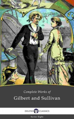 Arthur Seymour Sullivan - Delphi Complete Works of Gilbert and Sullivan (Illustrated)