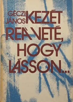 Géczi János - Kezét reá veté, hogy lásson...