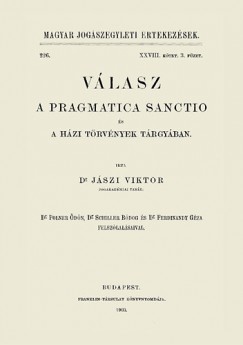 Jszi Viktor - Vlasz a Pragmatica Sanctio s a hzi trvnyek trgyban