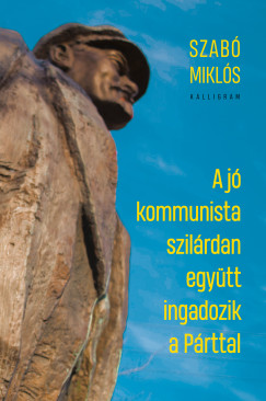 Szab� Mikl�s - Jank� Attila  (SZERK.) - A j� kommunista szil�rdan egy�tt ingadozik a P�rttal