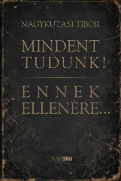 Nagykutasi Tibor - Mindent tudunk! Ennek ellen�re...