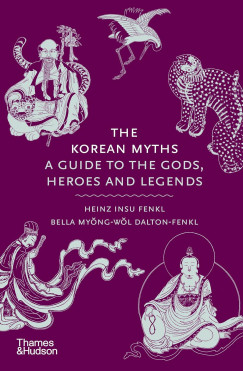 Bella Myong-wol Dalton-Fenkl - Heinz Insu Fenkl - The Korean Myths - A Guide to the Gods, Heroes and Legends