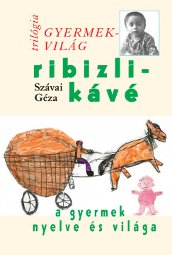 Szvai Gza - Ribizlikv - A gyermek nyelve s vilga