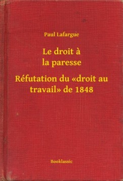 Paul Lafargue - Le droit a la paresse - R�futation du <<droit au travail>> de 1848