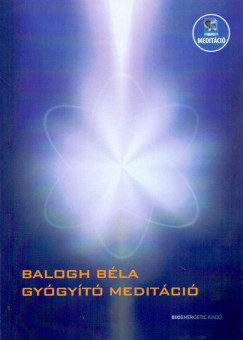 Balogh Béla - Gyógyító meditáció - Letölthetõ mp3-meditációval