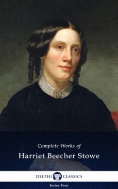 Harriet Elizabeth Beecher Stowe - Delphi Complete Works of Harriet Beecher Stowe (Illustrated)