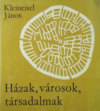 Kleineisel János - Házak, városok, társadalmak