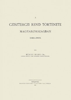 Bkefi Remig - A cziszterczi rend trtnete Magyarorszgban, 1142-1896