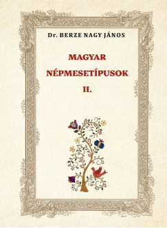 Berze Nagy János - MAGYAR NÉPMESETÍPUSOK II.