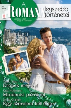 Lynne Graham Cathy Gillen Thacker Kate Hoffmann - A Romana legszebb trtnetei 22. ktet (Eltrtett vlegnyek) - Ernek erejvel, Mindenki prra lel, Egy szerelem kt lete