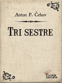 Milan Bogdanovi� Anton Pavlovi� �ehov - Tri sestre