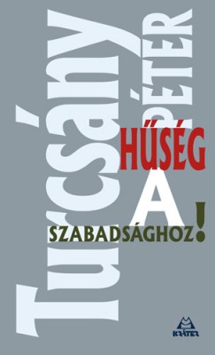 Turcsny Pter - Hsg a szabadsghoz!