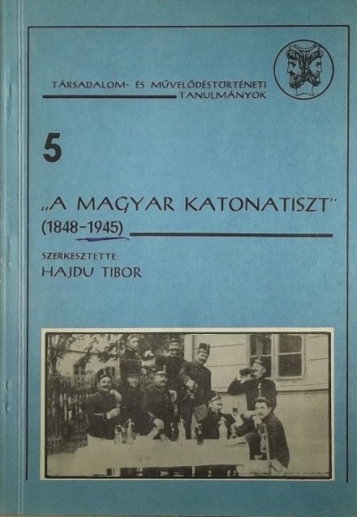  - "A magyar katonatiszt" (1848-1945)
