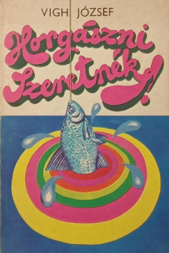 Vigh József - Horgászni szeretnék!