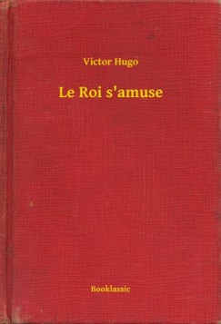 Victor Hugo - Le Roi s'amuse
