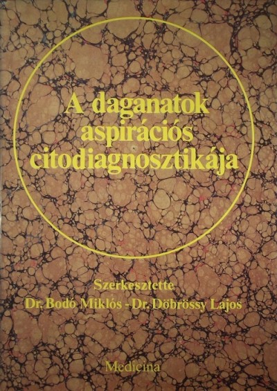 Bodó Miklós (Szerk.) - Dr. Döbrössy Lajos (Szerk.) - A daganatok aspirációs citodiagnosztikája