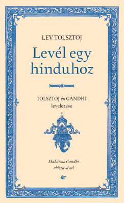 Mahatma Gandhi - Lev Nikolajevics Tolsztoj - Levl egy hinduhoz