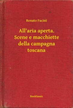 Renato Fucini - All'aria aperta. Scene e macchiette della campagna toscana