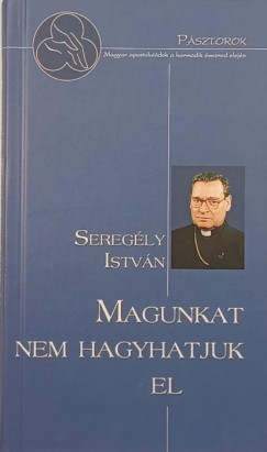 Seregly Istvn - Szerdahelyi Csongor - Magunkat nem hagyhatjuk el