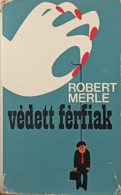 Robert Merle - Védett férfiak