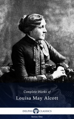 Louisa May Alcott - Delphi Complete Works of Louisa May Alcott (Illustrated)