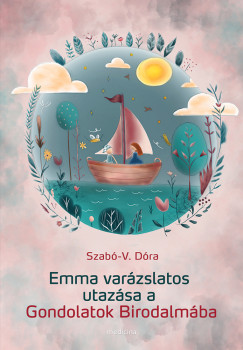 Szabó-V. Dóra - Emma varázslatos utazása a Gondolatok Birodalmába