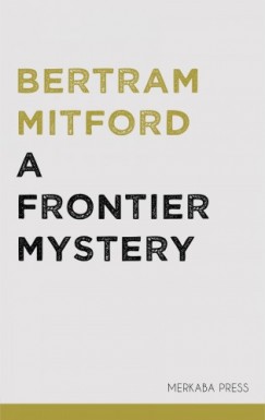 Bertram Mitford - A Frontier Mystery