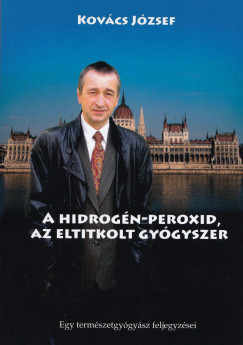 Kovcs Jzsef - A hidrogn-peroxid, az eltitkolt gygyszer