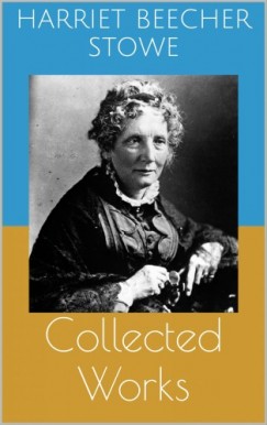 Stowe Harriet Beecher - Collected Works
