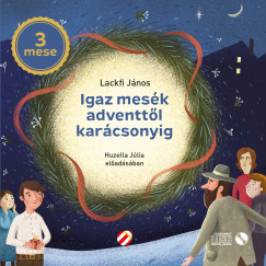 Lackfi János - Huzella Júlia - Igaz mesék adventtől karácsonyig - Hangoskönyv