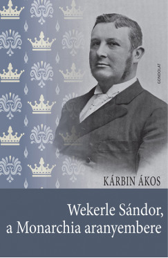 Krbin kos - Wekerle Sndor, a Monarchia aranyembere
