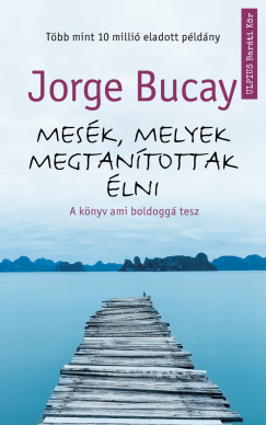 Jorge Bucay - Mesék, melyek megtanítottak élni