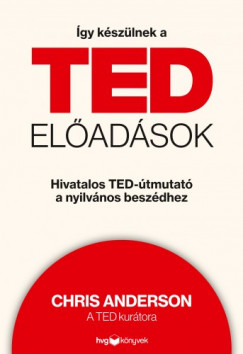 Chris Anderson - gy kszlnek a TED-eladsok - Hivatalos TED-tmutat a nyilvnos beszdhez