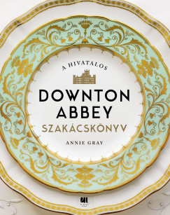 Annie Gray - A hivatalos Downton Abbey szakcsknyv