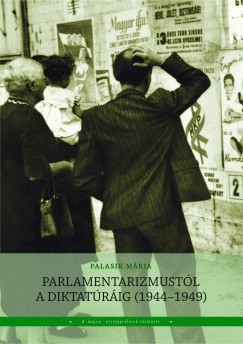 Palasik Mria   (Szerk.) - Parlamentarizmustl a diktatrig (1944-1949)