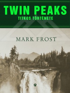 Mark Frost - Frost Mark - Twin Peaks titkos trtnete