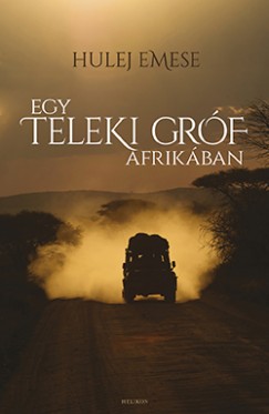 Hulej Emese - Egy Teleki gróf Afrikában