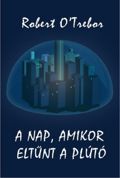 Robert O'Trebor - A nap, amikor eltnt a Plt