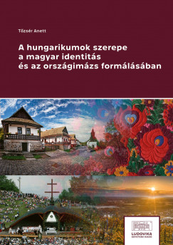 Tzsr Anett   (Szerk.) - A hungarikumok szerepe a magyar identits s az orszgimzs formlsban