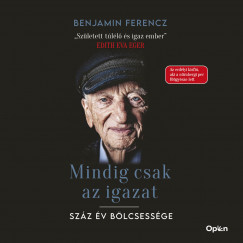 Benjamin Ferencz - Mszros Andrs - Mindig csak az igazat! - Szz v blcsessge