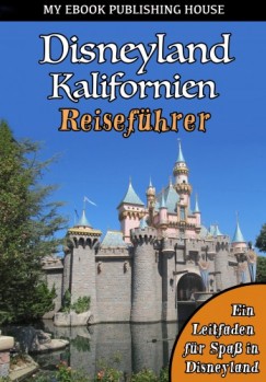 My Ebook Publishing House - Disneyland Kalifornien Reisef�hrer
