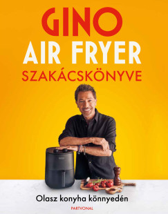 Gino D'Acampo - Gino air fryer szakcsknyve - Olasz konyha knnyedn